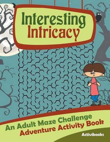 Interesting Intricacy: An Adult Maze Challenge Adventure Activity Book