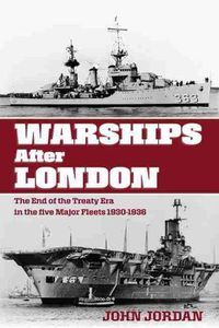 Cover image for Warships After London: The End of the Treaty Era in the Five Major Fleets 1930-1936