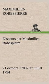 Cover image for Discours par Maximilien Robespierre - 21 octobre 1789-1er juillet 1794