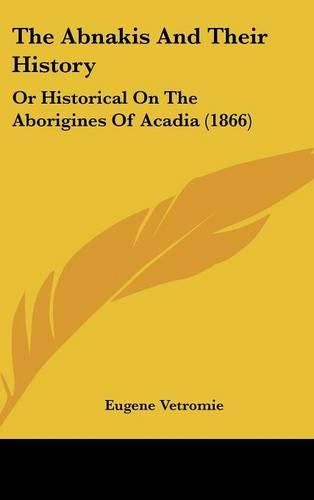 Cover image for The Abnakis and Their History: Or Historical on the Aborigines of Acadia (1866)