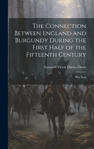 Cover image for The Connection Between England and Burgundy During the First Half of the Fifteenth Century; the Stan