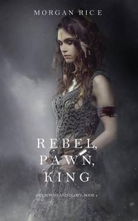 Cover image for Rebel, Pawn, King (Of Crowns and Glory-Book 4)