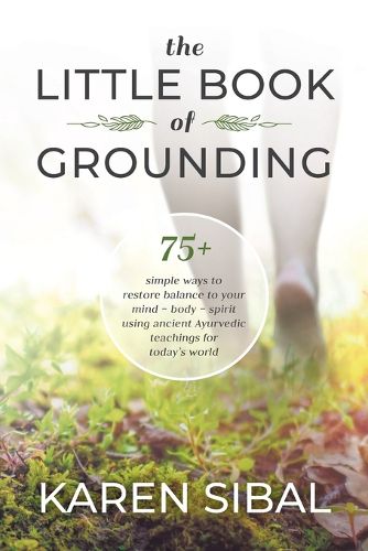 Cover image for The Little Book of Grounding: 75+ Simple Ways to Restore Balance to Your Mind - Body - Spirit Using Ancient Ayurvedic Teachings for Today's World