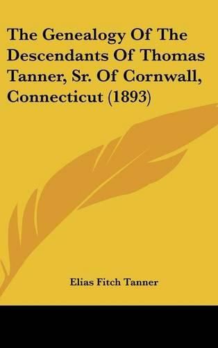 The Genealogy of the Descendants of Thomas Tanner, Sr. of Cornwall, Connecticut (1893)