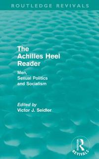 Cover image for The Achilles Heel Reader (Routledge Revivals): Men, Sexual Politics and Socialism