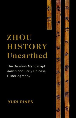 Cover image for Zhou History Unearthed: The Bamboo Manuscript Xinian and Early Chinese Historiography