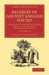 Cover image for Reliques of Ancient English Poetry 3 Volume Set: Volume 1: Consisting of Old Heroic Ballads, Songs, and Other Pieces of our Earlier Poets