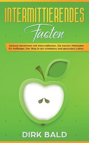 Cover image for Intermittierendes Fasten: Gesund abnehmen mit Intervallfasten. Die besten Methoden fur Anfanger. Der Weg in ein schlankes und gesundes Leben.