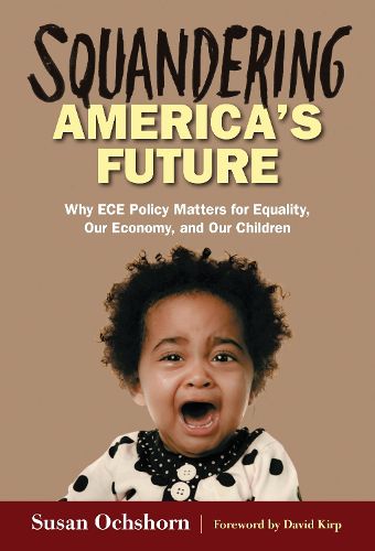 Cover image for Squandering America's Future: Why ECE Policy Matters for Equality, Our Economy, and Our Children