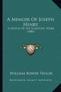 Cover image for A Memoir of Joseph Henry: A Sketch of His Scientific Work (1880)