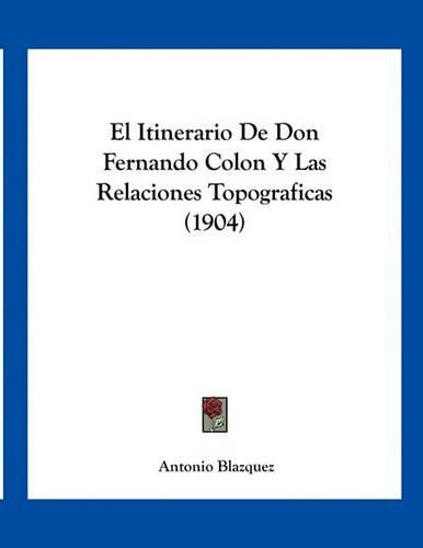 Cover image for El Itinerario de Don Fernando Colon y Las Relaciones Topograficas (1904)