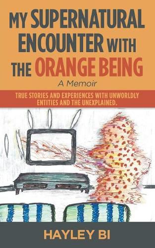 Cover image for My Supernatural Encounter with the Orange Being: True Stories and Experiences with Unworldly Entities and the Unexplained.