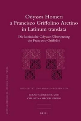 Odyssea Homeri a Francisco Griffolino Aretino in Latinum translata: Die lateinische Odyssee-UEbersetzung des Francesco Griffolini