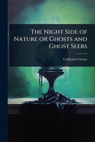 Cover image for The Night Side of Nature or Ghosts and Ghost Seers