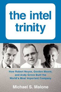 Cover image for The Intel Trinity: How Robert Noyce, Gordon Moore, and Andy Grove Built the World's Most Important Company