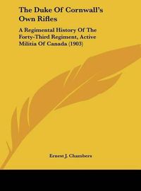 Cover image for The Duke of Cornwall's Own Rifles: A Regimental History of the Forty-Third Regiment, Active Militia of Canada (1903)