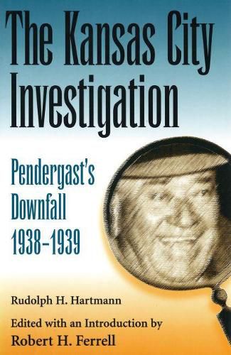 Cover image for The Kansas City Investigation: Pendergasts's Downfall, 1938-1939
