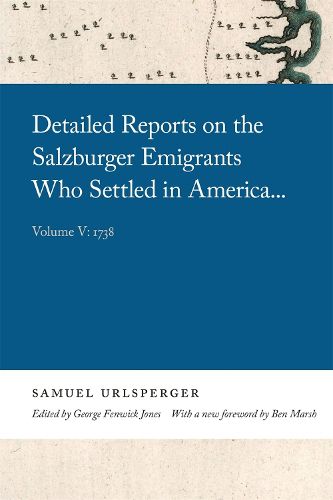 Detailed Reports on the Salzburger Emigrants Who Settled in America . . .: Volume V: 1738