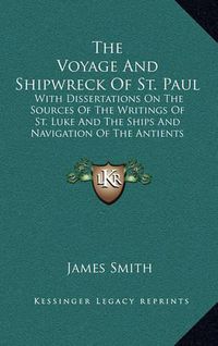 Cover image for The Voyage and Shipwreck of St. Paul: With Dissertations on the Sources of the Writings of St. Luke and the Ships and Navigation of the Antients