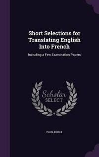 Cover image for Short Selections for Translating English Into French: Including a Few Examination Papers