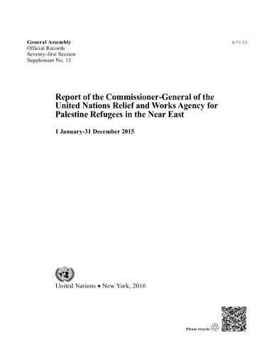 Report of the Commissioner-General of the United Nations Relief and Works Agency for Palestine Refugees in the Near East: (1 January - 31 December 2015)