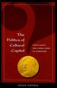 Cover image for The Politics of Cultural Capital: China's Quest for a Nobel Prize in Literature