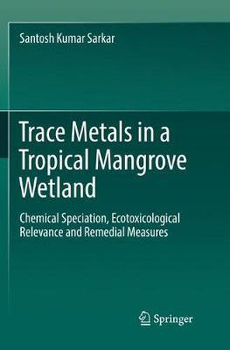 Cover image for Trace Metals in a Tropical Mangrove Wetland: Chemical Speciation, Ecotoxicological Relevance and Remedial Measures