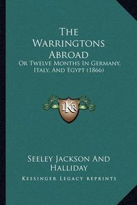 Cover image for The Warringtons Abroad: Or Twelve Months in Germany, Italy, and Egypt (1866)