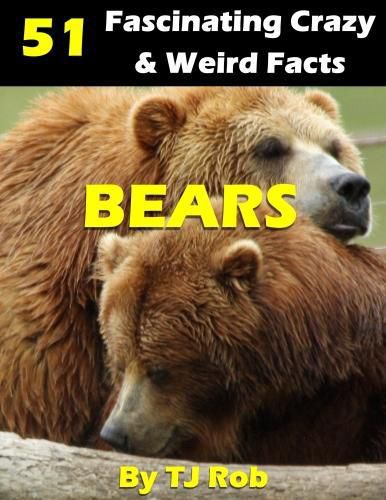 Bears: 51 Fascinating, Crazy & Weird Facts (Age 6 and Above)