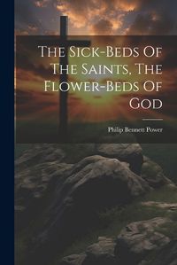 Cover image for The Sick-beds Of The Saints, The Flower-beds Of God