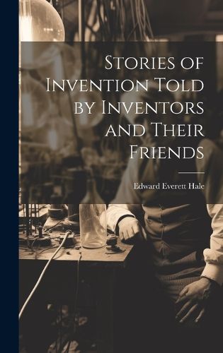Cover image for Stories of Invention Told by Inventors and Their Friends