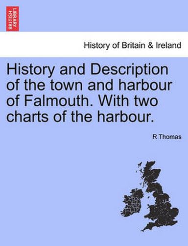 Cover image for History and Description of the Town and Harbour of Falmouth. with Two Charts of the Harbour.