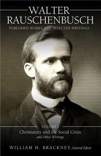 Walter Rauschenbusch: Published Works and Selected Writings: Volume I: Christianity and the Social Crisis and Other Writings