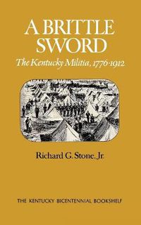 Cover image for A Brittle Sword: The Kentucky Militia, 1776-1912