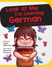 Cover image for Look At Me I'm Learning German: A Story For Ages 3-6