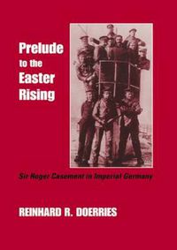 Cover image for Prelude to the Easter Rising: Sir Roger Casement in Imperial Germany