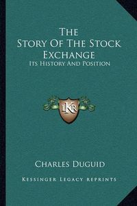 Cover image for The Story of the Stock Exchange: Its History and Position