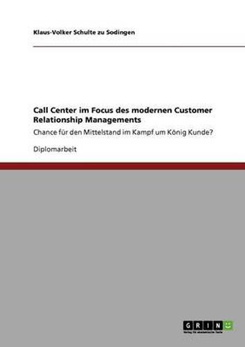 Cover image for Call Center im Focus des modernen Customer Relationship Managements: Chance fur den Mittelstand im Kampf um Koenig Kunde?