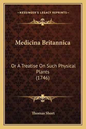 Medicina Britannica: Or a Treatise on Such Physical Plants (1746)