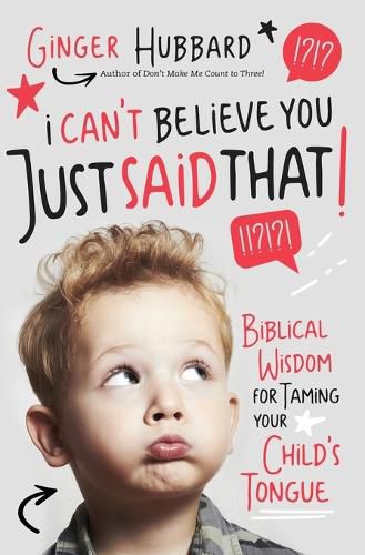 Cover image for I Can't Believe You Just Said That!: Biblical Wisdom for Taming Your Child's Tongue