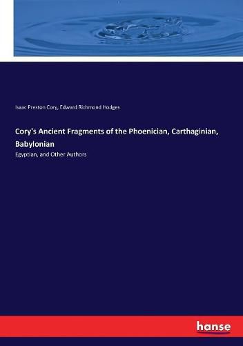 Cory's Ancient Fragments of the Phoenician, Carthaginian, Babylonian: Egyptian, and Other Authors