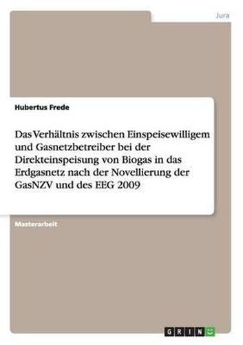 Cover image for Das Verh ltnis Zwischen Einspeisewilligem Und Gasnetzbetreiber Bei Der Direkteinspeisung Von Biogas in Das Erdgasnetz Nach Der Novellierung Der Gasnzv Und Des Eeg 2009