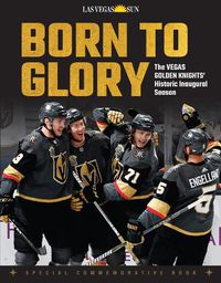 Cover image for Born to Glory: The Vegas Golden Knights' Historic Inaugural Season