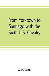 Cover image for From Yorktown to Santiago with the Sixth U.S. Cavalry