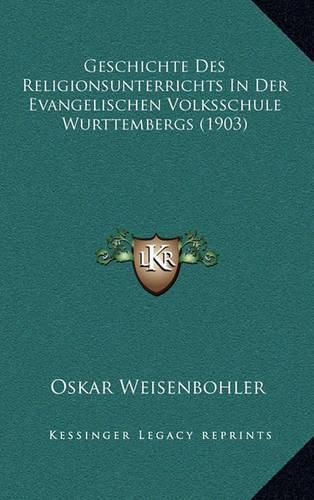 Cover image for Geschichte Des Religionsunterrichts in Der Evangelischen Volksschule Wurttembergs (1903)