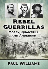 Cover image for Rebel Guerrillas: Mosby, Quantrill and Anderson