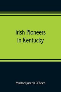 Cover image for Irish pioneers in Kentucky: a series of articles published in the Gaelic American