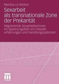 Cover image for Sexarbeit als transnationale Zone der Prekaritat: Migrierende Sexarbeiterinnen im Spannungsfeld von Gewalterfahrungen und Handlungsoptionen