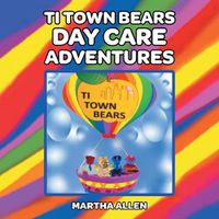 Cover image for Ti Town Bears Day Care Adventures: Teaching International Bears Adventures