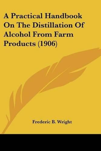 A Practical Handbook on the Distillation of Alcohol from Farm Products (1906)